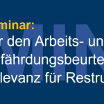 Seminar: Für den Arbeits- und Gesundheitsschutz: Gefährdungsbeurteilungen und ihre Relevanz für Restrukturierungen!